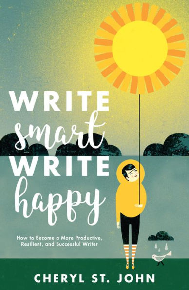 Write Smart, Happy: How to Become a More Productive, Resilient and Successful Writer