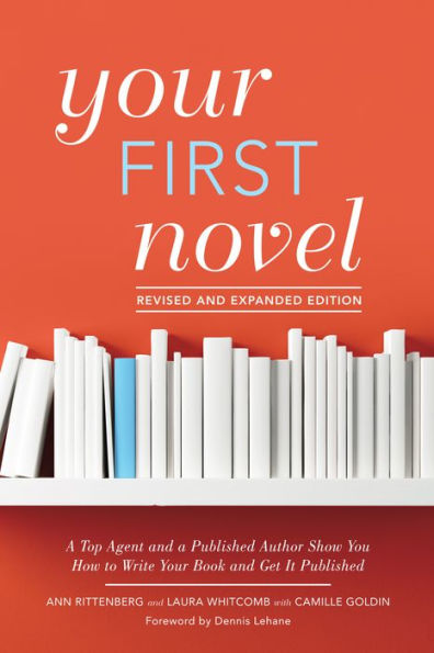 Your First Novel Revised and Expanded Edition: A Top Agent and a Published Author Show You How to Write Your Book and Get It Pu blished