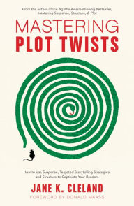 Title: Mastering Plot Twists: How to Use Suspense, Targeted Storytelling Strategies, and Structure to Captivate Your Readers, Author: Jane K. Cleland