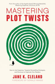 Title: Mastering Plot Twists: How to Use Suspense, Targeted Storytelling Strategies, and Structure to Captivate Your Readers, Author: Jane Cleland