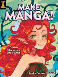 Title: Make Manga!: Create Characters and Scenes, Author: Karolina Larienne Heikura