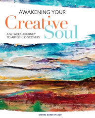 Title: Awakening Your Creative Soul: A 52-Week Journey to Artistic Discovery, Author: Sandra Duran Wilson