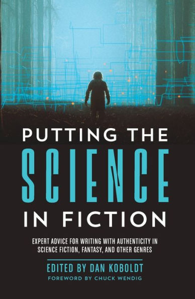 Putting the Science in Fiction: Expert Advice for Writing with Authenticity in Science Fiction, Fantasy, & Other Genres