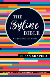 Title: The Byline Bible: Get Published in Five Weeks, Author: Susan Shapiro