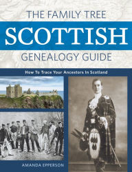 Title: The Family Tree Scottish Genealogy Guide: How to Trace Your Ancestors in Scotland, Author: Amanda Epperson