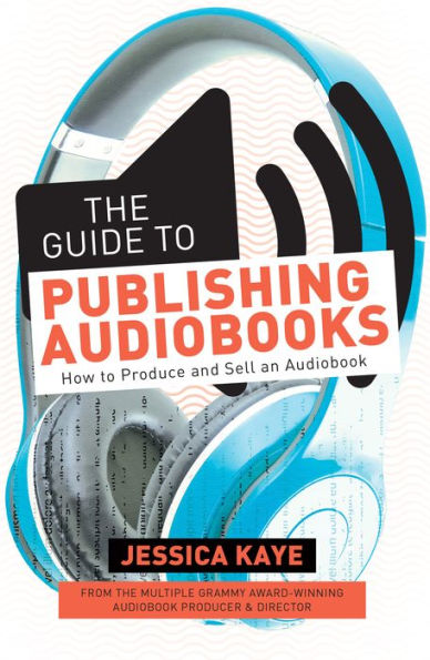 The Guide to Publishing Audiobooks: How Produce and Sell an Audiobook