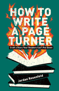 Title: How To Write a Page Turner: Craft a Story Your Readers Can't Put Down, Author: Jordan Rosenfeld