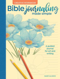 Title: Bible Journaling Made Simple Creative Workbook: A Guided Journal for Art and Writing, Author: Sandy Allnock