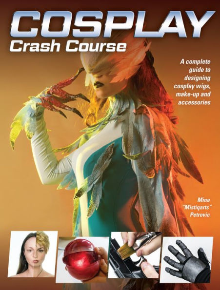 Cosplay Crash Course: A Complete Guide to Designing Wigs, Makeup and Accessories