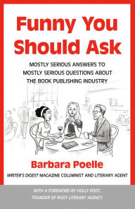 Title: Funny You Should Ask: Mostly Serious Answers to Mostly Serious Questions About the Book Publishing Industry, Author: Barbara Poelle