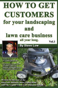 Title: How To Get Customers For Your Landscaping And Lawn Care Business All Year Long.: Anyone Can Start A Lawn Care Business, The Tricky Part Is Finding Customers. Learn How In This Book., Author: Steve Low