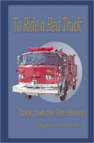 Title: To Ride A Red Truck: Tales From The Firehouse, Author: G L Sizemore
