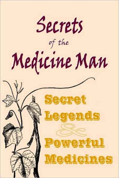 Secrets Of The Medicine Man: Secret Legends & Powerful Medicines