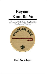 Title: Beyond Kum Ba Ya: A Resource Guide For The Chaplain Aide, Scout's Own Service, Boy Scouts Of America, Author: Dan Nehrbass