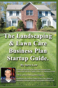 Title: The Landscaping And Lawn Care Business Plan Startup Guide.: A Step By Step Guide On How To Make A Landscape Or Lawn Care Business Plan With Real Life Examples., Author: Steve Low