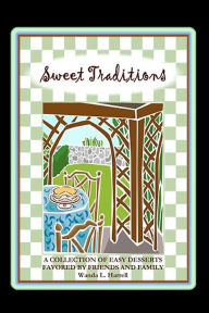 Title: Sweet Traditions: A Collection Of Easy Desserts Favored By Family And Friends, Author: Wanda L Harrell