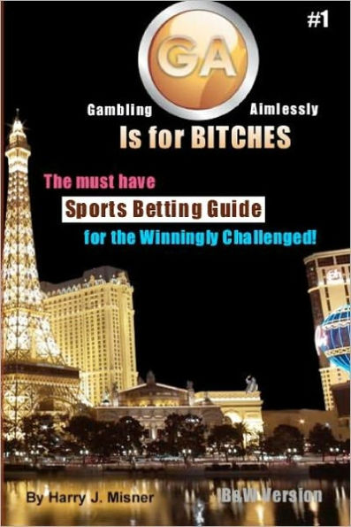 GA Is For Bitches - Sports Betting Guide B&W Version: The Must Have Sports Betting Guide For The Winningly Challenged