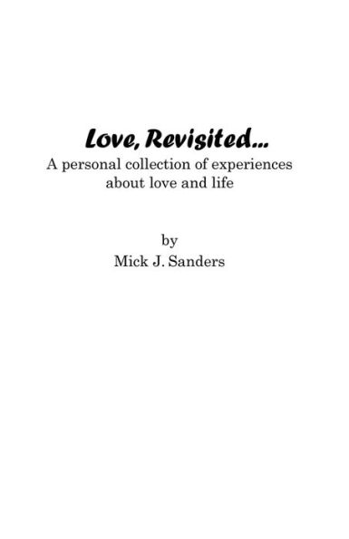 Love, Revisited...: A Personal Collection Of Experiences About Love And Life