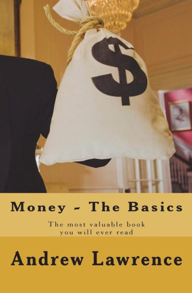 Money - The Basics: The Most Valuable Book You'll Ever Read