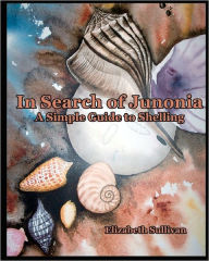 Title: In Search Of Junonia: A Simple Guide To Shelling, Author: Elizabeth Sullivan