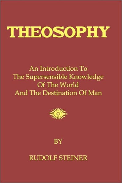 Theosophy: An Introduction To The Supersensible Knowledge Of World And Destination Man