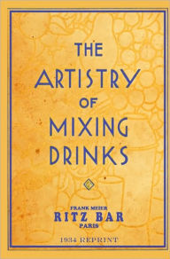 Title: The Artistry Of Mixing Drinks (1934): by Frank Meier, RITZ Bar, Paris;1934 Reprint, Author: Ross Brown
