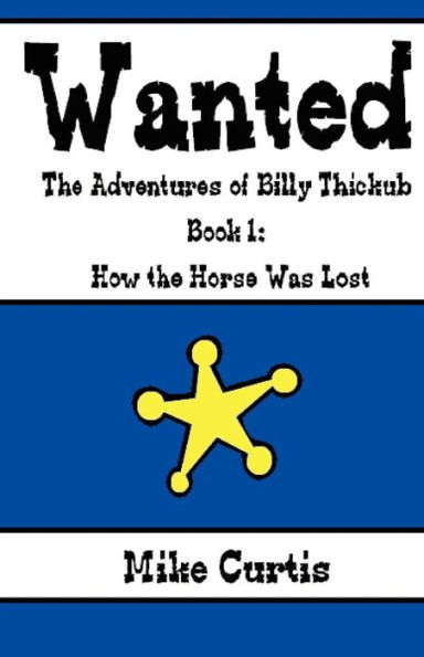 Wanted: The Adventures of Billy Thickub: Book 1 - How the Horse Was Lost