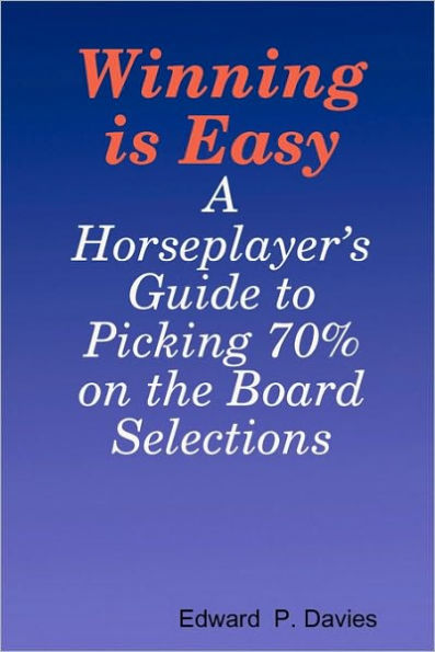 Winning Is Easy: A Horseplayer's Guide To Picking 70% On The Board Selections