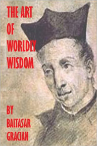 Title: The Art Of Worldly Wisdom, Author: Baltasar Gracian