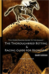 Title: The Horse Racing Guide To The Galaxy - B&W Edition The Kentucky Derby - Preakness - Belmont: The Must Have Thoroughbred Race Track Handicapping & Betting Book For Beginners., Author: Harry J Misner