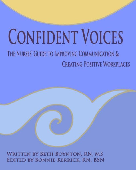 Confident Voices: The Nurses' Guide to Improving Communication & Creating Positive Workplaces
