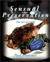 Title: Sensual Preservation: The Art Of Confit - Second Edition, Author: Paul Plummer
