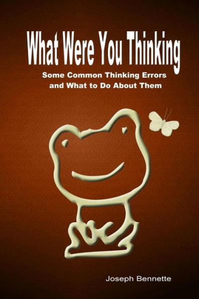 What Were You Thinking?: Some Common Thinking Errors and What to Do About Them