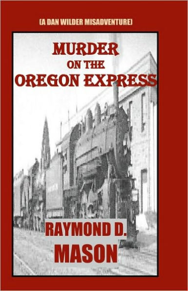 Murder On The Oregon Express: (A Dan Wilder Misadventure)