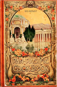 Title: The Pan-Pacific Cookbook 1915 Reprint: Savory Bits From The Worlds Fair In San Franciso, Author: Ross Brown