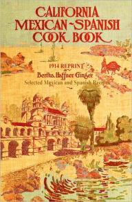 Title: California Mexican-Spanish Cookbook 1914 Reprint: Selected Mexican And Spanish Recipes, Author: Bertha Haffner-Ginger