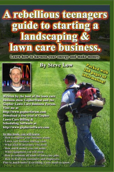 A Rebellious Teenagers Guide To Starting A Landscaping & Lawn Care Business.: Learn How To Harness Your Energy And Make Money.