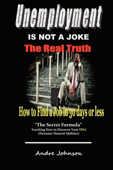 Unemployment Is Not A Joke !: How To Find A Job In 30 Days