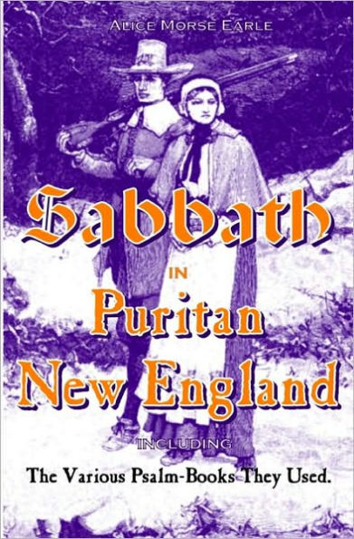 The Sabbath in Puritan New England: And the Various Psalm-Books They Used