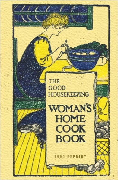 The Good Housekeeping Woman's Home Cook Book - 1909 Reprint