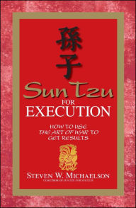 Title: Sun Tzu for Execution: How to Use the Art of War to Get Results, Author: Steven W Michaelson