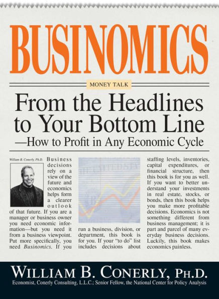 Businomics From The Headlines To Your Bottom Line: How to Profit in Any Economic Cycle