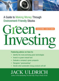 Title: Green Investing: A Guide to Making Money through Environment-Friendly Stocks, Author: Jack Uldrich