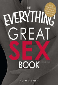 Title: The Everything Great Sex Book: Your Complete Guide to Passion, Pleasure, and Intimacy, Author: Bobbi Dempsey