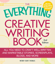 Title: The Everything Creative Writing Book: All you need to know to write novels, plays, short stories, screenplays, poems, articles, or blogs, Author: Wendy Burt-thomas