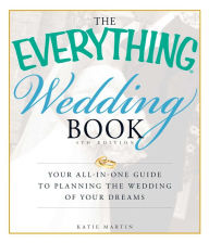 Title: The Everything Wedding Book, 4th Edition: Your all-in-one guide to planning the wedding of your dreams, Author: Katie Martin