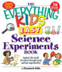 The Everything Kids' Easy Science Experiments Book: Explore the world of science through quick and fun experiments!