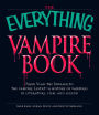 The Everything Vampire Book: From Vlad the Impaler to the Vampire Lestat-A History of Vampires in Literature, Film, and Legend