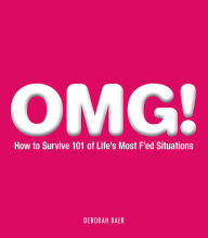 Title: OMG!: How to Survive 101 of Life's Most F'ed Situations, Author: Deborah Baer