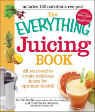 Title: The Everything Juicing Book: All You Need to Create Delicious Juices for Optimum Health, Author: Carole Jacobs